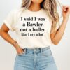 I Said I Was A Bawler Not A Baller Like I Cry A Lot T-Shirt