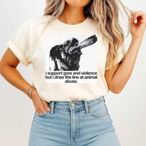 I Support Gore And Violence But I Draw The Line At Animal Abuse T-Shirt