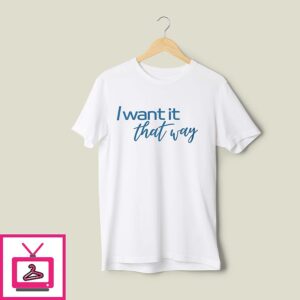 I Want It That Way T-Shirt