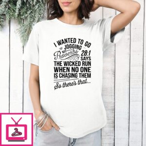 I Wanted To Go Jogging But Proverbs 28 1 Says The Wicked Run When No One Is Chasing Them T-Shirt