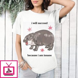 I Will Succeed Because I Am Insane Hippo T-Shirt
