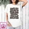 Idiots Get Jealous Of Their Own Friends I Pray All Of Mine Succeed T-Shirt