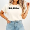 Idk Ask Ai T-Shirt