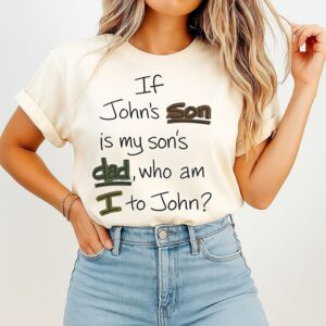 If John’s Son Is My Son’s Dad Who Am I To John T-Shirt
