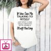 If You See Me Talking To Myself I’m Self Employed Staff Meeting Quote T-Shirt