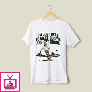 I’m Just Here To Make Bogeys And Get Drunk T-Shirt