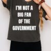 I’m Not A Big Fan Of The Government T-Shirt
