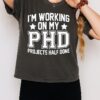 I’m Working On My Phd Projects Half Done T-Shirt
