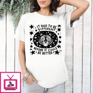 It Had To Be Different Before It Could Be Better Tiger Floral Art T-Shirt