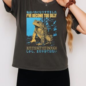 I’ve Become Too Silly But It Is Not Yet Enough T-Shirt
