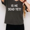 Jamie Bonkiewicz Is He Dead Yet T-Shirt