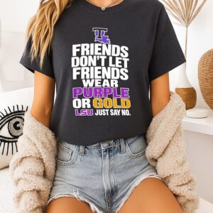 La Tech Vs Lsu Tigers Friends Don’t Let Friends Wear Purple Or Gold Lsu Just Say No T-Shirt