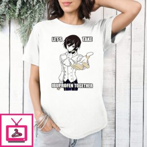 Lelouch Code Geass Let’s Take Ibuprofen Together T-Shirt