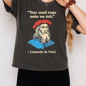 Leonardo Da Vinci Your Small Traps Make Me Sick Quote T-Shirt