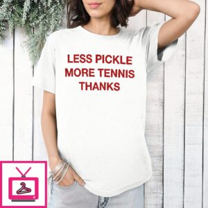 Less Pickle More Tennis Thanks T-Shirt
