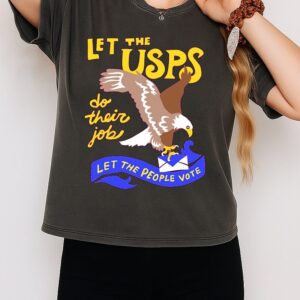 Let The Usps Do Their Job And Let The People Vote T-Shirt