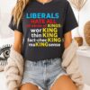 Liberals Hate All Kinds Of Kings Funny Political Quote T-Shirt