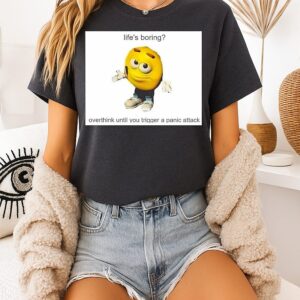 Life’s Boring Overthink Until You Trigger A Panic Attack T-Shirt