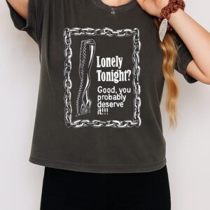 Lonely Tonight Good You Probably Deserve It T-Shirt