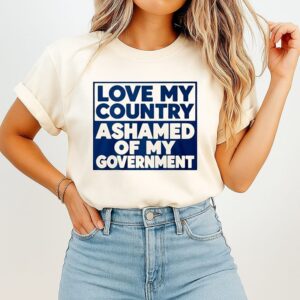 Love My Country Ashamed Of My Government T-Shirt
