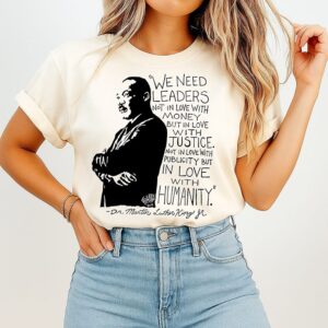 Martin Luther King Quote We Need Leaders Not In Love With Money But In Love With Justice T-Shirt