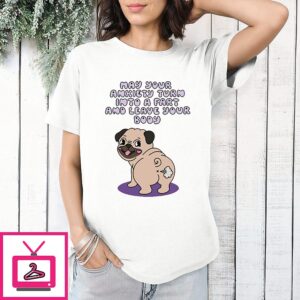 May Your Anxiety Turn Into A Fart And Leave Your Body Pug T-Shirt