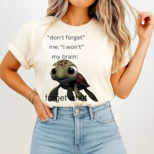 Me Say Don’t Forget But My Brain Say Forget That T-Shirt