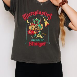 Microplastics Only Make Me Stronger T-Shirt