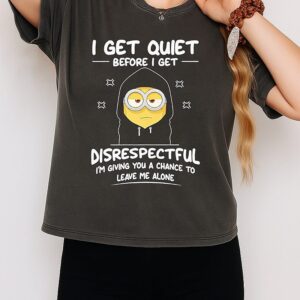 Minion I Get Quiet Before I Get Disrespectful T-Shirt