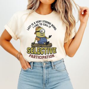 Minion Lazy Is A Very Strong Word I Like To Call It Selective Participation T-Shirt