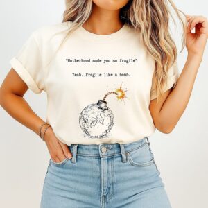 Motherhood Made You So Fragile Like A Bomb Mama Life T-Shirt
