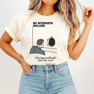 My Interests Include Staring Endlessly Into The Void T-Shirt