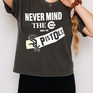 Never Mind The Cubs Here Is The White Sox Pistols T-Shirt