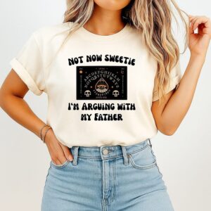 Not Now Sweetie I’m Arguing With My Father T-Shirt