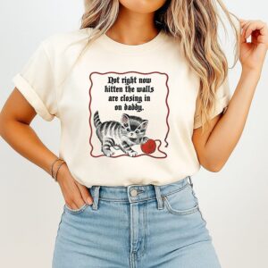 Not Right Now Kitten The Walls Are Closing In On Daddy Cat T-Shirt