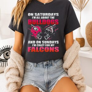 On Saturdays I’m All About The Georgia Bulldogs And On Sundays I’m Crazy For My Atlanta Falcons T-Shirt