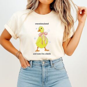 Overstimulated And Now I’m A Bitch Duck T-Shirt