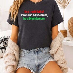 Palestine In A World Full Of Pinks And Ed Sheerans Be A Macklemore T-Shirt