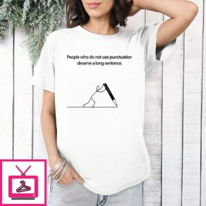 People Who Do Not Use Punctuation Deserve A Long Sentence T-Shirt