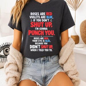 Roses Are Red Violets Are Blue If You Don’t Shut Up I’m Gonna Punch You T-Shirt