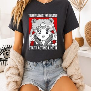 Sailor Moon Your Government Fucking Hates You Star Acting Like It T-Shirt