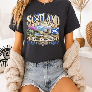 Scotland Isn’t Just A Place It’s Where My Story Began T-Shirt