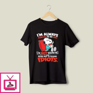 Snoopy I’m Always Forced To Do Shit I’m Not Qualified For Like Being Nice To Fucking Idiots T-Shirt