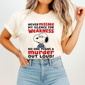 Snoopy Never Mistake My Silence For Weakness No One Plans A Murder Out Loud T-Shirt