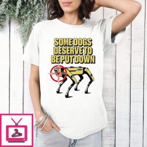 Some Dogs Deserve To Be Put Down Robot Dog T-Shirt