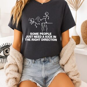 Some People Just Need A Kick In The Right Direction T-Shirt