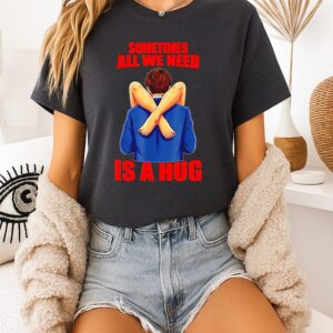 Sometimes All We Need Is A Hug Funny Sarcasm T-Shirt