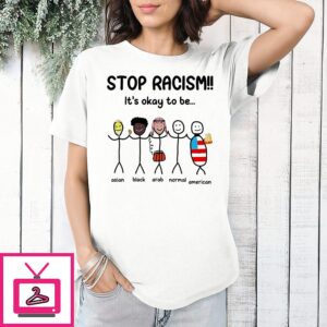 Stop Racism It Is Okay To Be Asian Black Arab Normal American T-Shirt