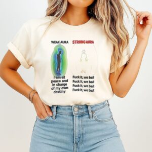 Strong Aura Weak Aura I Am At Peace And In Charge Of My Own Destiny Fuck It We Ball T-Shirt
