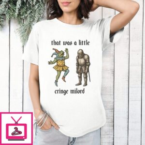 That Was A Little Cringe Milord Medieval Jester And Knight T-Shirt